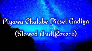 Piyawa Chalabe Diesel Gadiya Slowed And Reverb [upl. by Enerod]